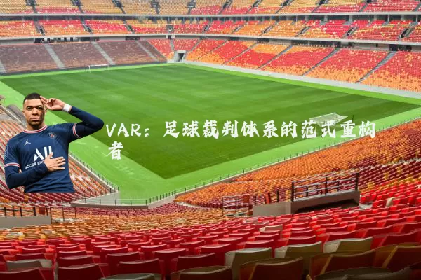 VAR：足球裁判体系的范式重构者