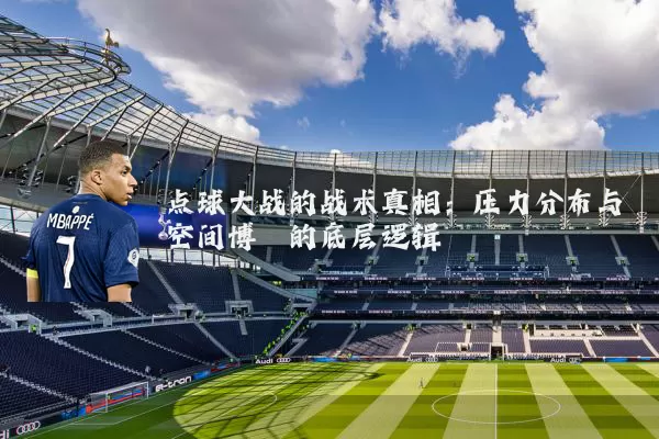 点球大战的战术真相：压力分布与空间博弈的底层逻辑