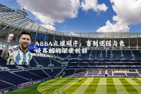 ABBA点球顺序:赛制逻辑与竞技真相的深度拆解